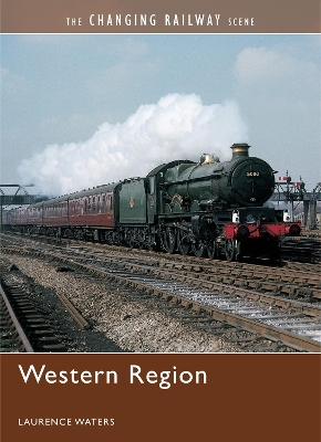 The Changing Railway Scene: Western Region - Waters, Laurence