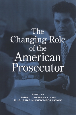 The Changing Role of the American Prosecutor - Worrall, John L (Editor), and Nugent-Borakove, M Elaine (Editor)