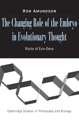 The Changing Role of the Embryo in Evolutionary Thought: Roots of Evo-Devo - Amundson, Ron