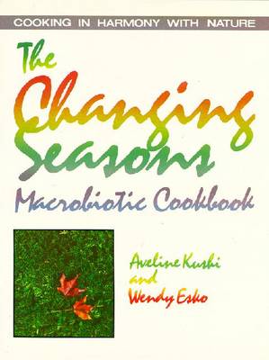 The Changing Seasons Macrobiotic Cookbook - Kushi, Aveline, and Esko, Wendy