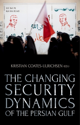 The Changing Security Dynamics of the Persian Gulf - Ulrichsen, Kristian Coates (Editor)