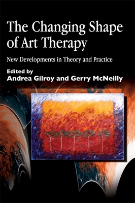 The Changing Shape of Art Therapy: New Developments in Theory and Practice - Case, Caroline (Contributions by), and Schaverien, Joy (Contributions by), and Gilroy, Andrea (Editor)