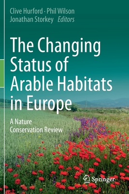 The Changing Status of Arable Habitats in Europe: A Nature Conservation Review - Hurford, Clive (Editor), and Wilson, Phil (Editor), and Storkey, Jonathan (Editor)