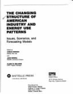 The Changing Structure of American Industry and Energy Use Patterns: Issues, Scenarios, and Forecasting Models - Faruqui, Ahmad, and Broehl, John, and Faruqui, Amhad