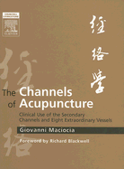 The Channels of Acupuncture: Clinical Use of the Secondary Channels and Eight Extraordinary Vessels