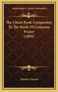 The Chant Book Companion To The Book Of Common Prayer (1894)