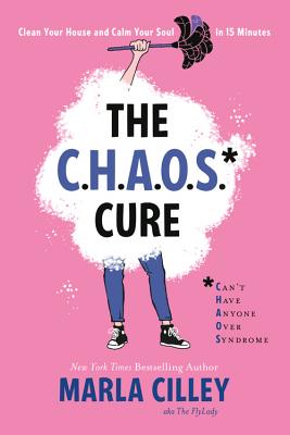 The Chaos Cure: Clean Your House and Calm Your Soul in 15 Minutes - Cilley, Marla