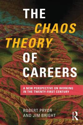 The Chaos Theory of Careers: A New Perspective on Working in the Twenty-First Century - Pryor, Robert, and Bright, Jim