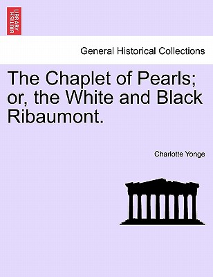 The Chaplet of Pearls; Or, the White and Black Ribaumont. - Yonge, Charlotte