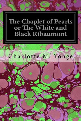 The Chaplet of Pearls or the White and Black Ribaumont - Yonge, Charlotte M