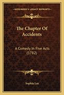 The Chapter Of Accidents: A Comedy In Five Acts (1782)