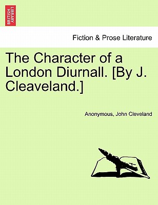 The Character of a London Diurnall. [By J. Cleaveland.] - Anonymous, and Cleveland, John, Dr.