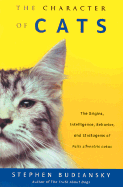 The Character of Cats: The Origins, Intelligence, Behavior and Stratagems of Felissilvestris Catus - Budiansky, Stephen