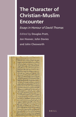 The Character of Christian-Muslim Encounter: Essays in Honour of David Thomas - Pratt, Douglas, and Hoover, Jon, and Davies, John