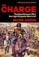 The Charge: The Real Reason Why the Light Brigade Was Lost - Adkin, Mark