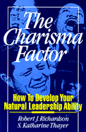 The Charisma Factor: How to Develop Your Natural Leadership Ability - Richardson, Robert, Ph.D. (Introduction by), and Thayer, S Katherine