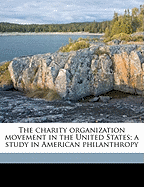 The Charity Organization Movement in the United States: A Study in American Philanthropy; Volume 19