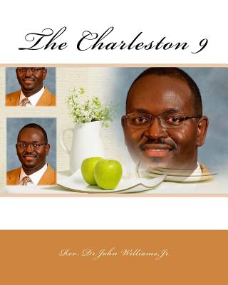 The Charleston 9: Ninety Seconds Changed a Church, Community and the World - Williams, Dr John `, Jr.