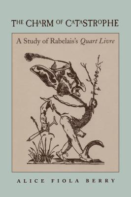 The Charm of Catastrophe: A Study of Rabelais's Quart Livre (Rls 267) - Berry, Alice Fiola