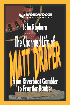 The Charmed Life of Matt Draper: From Riverboat Gambler to Frontier Banker - Rayburn, John