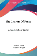 The Charms Of Fancy: A Poem, In Four Cantos