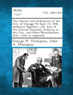 The Charter and Ordinances of the City of Chicago (to Sept. 15, 1856, Inclusive) Together with Acts of the General Assembly Relating to the City, and