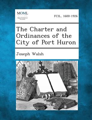 The Charter and Ordinances of the City of Port Huron - Walsh, Joseph, Professor