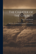 The Charter of the Church: Six Lectures On the Spiritual Principle of Nonconformity