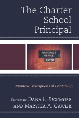 The Charter School Principal: Nuanced Descriptions of Leadership - Bickmore, Dana L (Editor), and Gawlik, Marytza A (Editor)