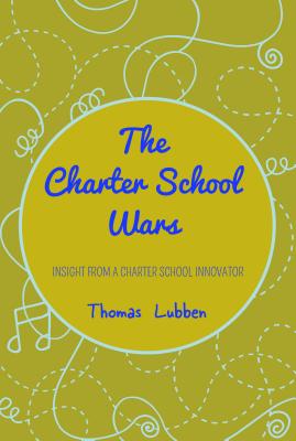 The Charter School Wars: Insight from a Charter School Innovator - Lubben, Thomas