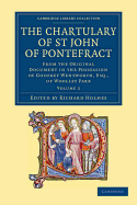 The Chartulary of St John of Pontefract: From the Original Document in the Possession of Godfrey Wentworth, Esq., of Woolley Park