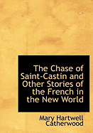 The Chase of Saint-Castin and Other Stories of the French in the New World - Catherwood, Mary Hartwell