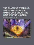 The Chasseur D'Afrique, and Other Tales [Or Rather, One Only]. (the Brig and the Lugger).