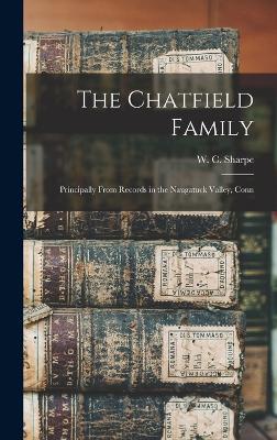 The Chatfield Family: Principally From Records in the Naugatuck Valley, Conn - Sharpe, W C 1839-1924