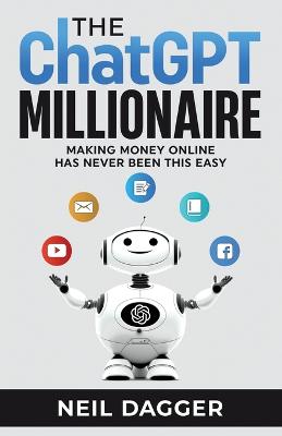 The ChatGPT Millionaire: Making Money Online has never been this EASY - Dagger, Neil