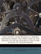 The Chattel Loan Business: A Report Prepared Under the Direction of the Bureau of Social Research, New York School of Philanthropy