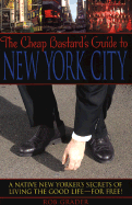 The Cheap Bastard's Guide to New York City: A Native New Yorker's Secrets of Living the Good Life--For Free!