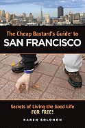 The Cheap Bastard's Guide to San Francisco: Secrets of Living the Good Life--For Free!