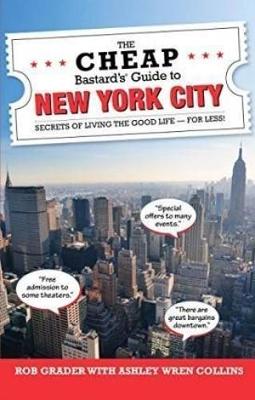 The Cheap Bastard's(R) Guide to New York City: Secrets of Living the Good Life--For Less! - Collins, Ashley Wren, and Grader, Rob