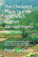 The Cheapest Place To Live And Teach English Abroad! Hanoi Vietnam: Vietnam Has Some Of The Best Cities To Live In Where You Can Teach English Online As Well As Get A TEFL Certification