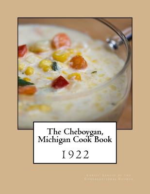 The Cheboygan, Michigan Cook Book - Goodblood, Georgia (Introduction by), and Church, Ladies' League of the Congregat