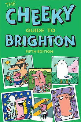 The Cheeky Guide To Brighton: Fifth Edition - Guides, Cheeky (Assisted by)