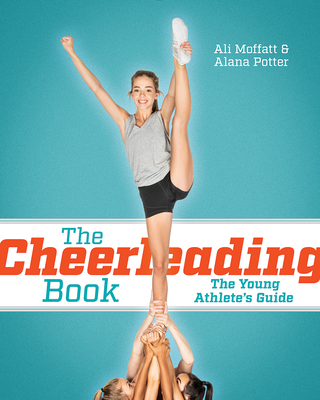 The Cheerleading Book: The Young Athlete's Guide - Moffatt, Ali, and Potter, Alana