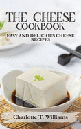 The Cheese Cookbook: Easy and Delicious Cheese Recipes