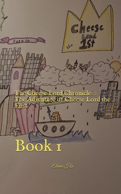 The Cheese Lord Chronicles: The Adventure of Cheese Lord the First: Book 1 - Hu, Eleven