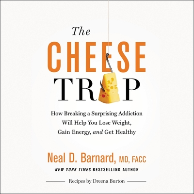 The Cheese Trap: How Breaking a Surprising Addiction Will Help You Lose Weight, Gain Energy, and Get Healthy - Barnard, Neal D, MD, and Henner, Marilu (Foreword by)