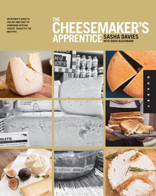 The Cheesemaker's Apprentice: An Insider's Guide to the Art and Craft of Homemade Artisan Cheese, Taught by the Masters - Davies, Sasha, and Bleckmann, David