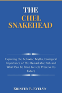 The Chel Snakehead: Exploring the Behavior, Myths, Ecological Importance of This Remarkable Fish and What Can Be Done to Help Preserve Its Future