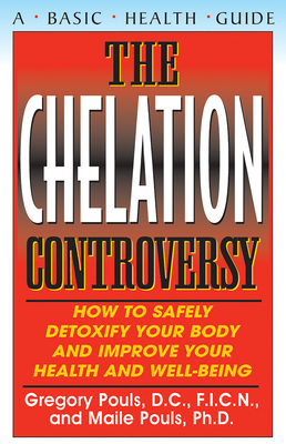 The Chelation Controversy: How to Safely Detoxify Your Body and Improve Your Health and Well-Being - Pouls, Gregory, and Pouls, Maile