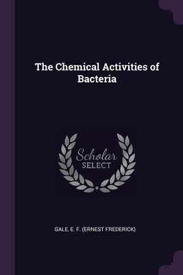 The Chemical Activities of Bacteria - Gale, E F